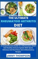 The Ultimate Rheumatoid Arthritis Diet: A Comprehensive Guide For Inflammation Relief And Healthy Immune System With Quick, Delicious And Nutritious Anti-Inflammatory Recipes B09B14Q1KL Book Cover