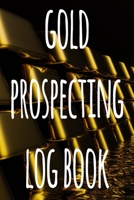 Gold Prospecting Log Book: The ideal way to track your gold finds when prospecting - perfect gift for the gold enthusaiast in your life! 1691037885 Book Cover