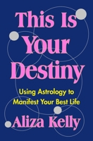 This Is Your Destiny: Using Astrology to Manifest Your Best Life 1250763142 Book Cover