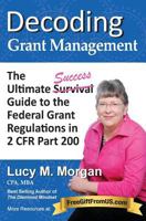 Decoding Grant Management: The Ultimate Success Guide to the Federal Grant Regulations in 2 CFR Part 200 0991230825 Book Cover