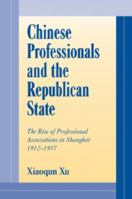 Chinese Professionals and the Republican State: The Rise of Professional Associations in Shanghai, 1912-1937 0521027896 Book Cover