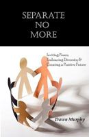 Separate No More: Inviting Peace, Embracing Diversity & Creating a Positive Future 0981799000 Book Cover