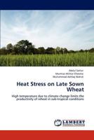 Heat Stress on Late Sown Wheat: High temperature due to climate change limits the productivity of wheat in sub-tropical conditions 3845470577 Book Cover