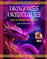 Dragones orientales: Libro de mandalas para colorear Escenas de dragones creativas y antiestrés para todas las edades: Espléndidos diseños mitológicos ... imaginación y la relajación B0C5JNDJ78 Book Cover