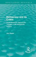 Democracy and Its Critics: Anglo-American Democratic Thought in the Nineteenth Century 0415608872 Book Cover