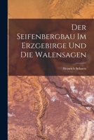 Der Seifenbergbau Im Erzgebirge Und Die Walensagen (Classic Reprint) 1017974128 Book Cover