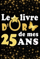 Le Livre d'Or de mes 25 ans: cadeau pour femme/ cadeau pour homme/ cadeau pour ami/ cadeau pour amie/ cadeau anniversaire 25 ans/cadeau Anniversaire pour femme/cadeau Anniversaire pour homme/ cadeau A B084DH5LJ3 Book Cover