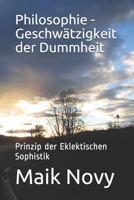 Philosophie - Geschwätzigkeit der Dummheit: Prinzip der Eklektischen Sophistik B08HG8YFL2 Book Cover