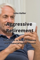 Aggressive Retirement: Strategies to Reach Freedom and Financial Indipendence 9959016803 Book Cover