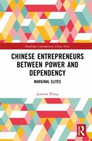 Chinese Entrepreneurs Between Power and Dependency: Marginal Elites (Routledge Contemporary China Series) 104126769X Book Cover