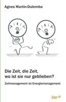 Die Zeit, die Zeit, wo ist sie nur geblieben?: Zeitmanagement ist Energiemanagement 3962400613 Book Cover