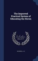 The Improved Practical System Of Educating The Horse 1016874049 Book Cover