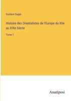 Histoire des Orientalistes de l'Europe du XIIe au XIXe Si�cle: Tome 1 3382204061 Book Cover