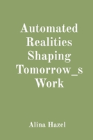 Automated Realities Shaping Tomorrow_s Work 0687312752 Book Cover