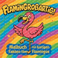 FlaminGroßartig! - Malbuch mit lustigen Fakten über Flamingos (German Edition) 0889887543 Book Cover