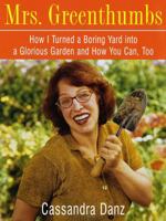 Mrs. Greenthumbs: How I Turned a Boring Yard into a Glorious Garden and How You Can, Too 0517880105 Book Cover