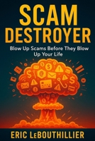 Scam Destroyer: Your complete pocket guide to spotting scams, stopping fraudsters, and protecting your money and identity in the digital age. 1997754134 Book Cover