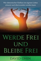 Werde Frei und Bleibe Frei: Wie dämonischer Einfluss im eigenen Leben erkannt und überwunden werden kann 1597556327 Book Cover