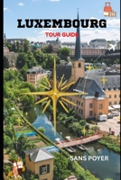 Luxembourg Tour Guide: Experience the Perfect Blend of History, Culture, Architecture, and Modern European Elegance B0FYPYTTM8 Book Cover
