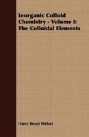 Inorganic Colloid Chemistry - Volume I: The Colloidal Elements 1406713031 Book Cover
