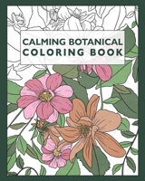 Calming Botanical Coloring Book: 25 Realistic Flower & Floral Pattern Illustrations For Adults B08BWFKF6Q Book Cover