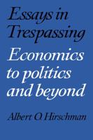 Essays in Trespassing: Economics to Politics and Beyond 0521282438 Book Cover