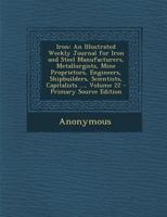 Iron: An Illustrated Weekly Journal for Iron and Steel Manufacturers, Metallurgists, Mine Proprietors, Engineers, Shipbuilders, Scientists, Capitalists ..., Volume 22 1377968782 Book Cover