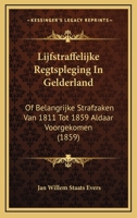 Lijfstraffelijke Regtspleging In Gelderland: Of Belangrijke Strafzaken Van 1811 Tot 1859 Aldaar Voorgekomen (1859) 1166774767 Book Cover