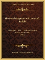 The Parish Registers Of Lowestoft, Suffolk: Marriages 1650-1750, Baptisms And Burials 1724-1750 1167200217 Book Cover
