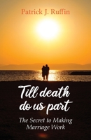 Till Death Do Us Part: The Secret To Making Marriage Work 1662907974 Book Cover