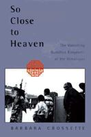 So Close to Heaven: The Vanishing Buddhist Kingdoms of the Himalayas 0679743634 Book Cover