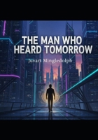 The Man Who Heard Tomorrow B0GN7W9R15 Book Cover