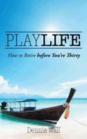 Playlife: How to Retire Before You're Thirty 1482890887 Book Cover