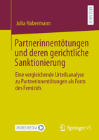 Partnerinnentötungen Und Deren Gerichtliche Sanktionierung: Eine Vergleichende Urteilsanalyse Zu Partnerinnentötungen ALS Form Des Femizids 3658407409 Book Cover