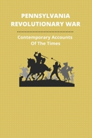 Pennsylvania Revolutionary War: Contemporary Accounts Of The Times: Revolutionary War Soldiers From Pennsylvania B093KPXDKF Book Cover