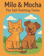 Milo & Mocha The Tail-Twisting Twins: A Funny Story of Friendship, Pets, and Teamwork for Kids Ages 4–9 B0FW3WG87H Book Cover