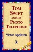 Tom Swift and His Photo Telephone or the Picture That Saved a Fortune 1512096873 Book Cover