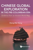 Chinese Global Exploration in the Pre-Columbian Era: Evidence from an Ancient World Map 9811271089 Book Cover