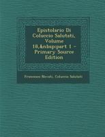 Epistolario Di Coluccio Salutati, Volume 18, part 1 - Primary Source Edition 1144243033 Book Cover