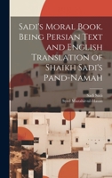 Sadi's Moral Book. Being Persian Text and English Translation of Shaikh Sadi's Pand-namah 1021453609 Book Cover