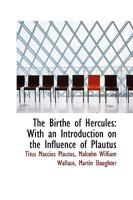 The Birthe of Hercules: With an Introduction on the Influence Ofplautus on the Dramatic Literature of England in the Sixteenth Century 0469432713 Book Cover