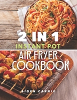 2 IN 1 Instant Pot and Air Fryer Cookbook: 200 Tasty Healthy Organic 30 Minute Recipes For Beginners B08NDRCBG3 Book Cover