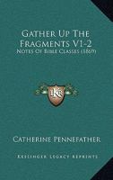 Gather Up The Fragments V1-2: Notes Of Bible Classes 112028578X Book Cover