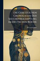 Die Gesetzlichen Grundlagen Der Seuchenbekampfung Im Deutschen Reiche: Unter Besonderer Berucksichtigung Preussens 1144807972 Book Cover
