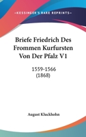Briefe Friedrich Des Frommen Kurfursten Von Der Pfalz V1: 1559-1566 (1868) 1167735048 Book Cover