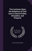 Two lectures upon the relations of civil law to church polity, discipline, and property. 142551085X Book Cover
