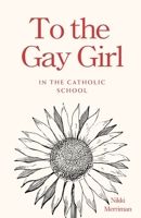 To the Gay Girl in the Catholic School B0H382WHBY Book Cover