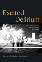 Excited Delirium: Race, Police Violence, and the Invention of a Disease 1478026324 Book Cover