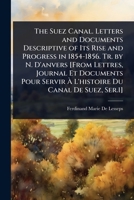 The Suez Canal. Letters and Documents Descriptive of Its Rise and Progress in 1854-1856. Tr. by N. D'anvers [From Lettres, Journal Et Documents Pour Servir Ã L'histoire Du Canal De Suez, Ser.1] 1023722925 Book Cover