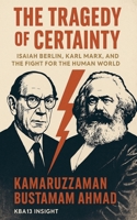 The Tragedy of Certainty: Isaiah Berlin, Karl Marx, and the Fight for the Human World (Isaiah Berlin Studies) B0GG9WB5V9 Book Cover